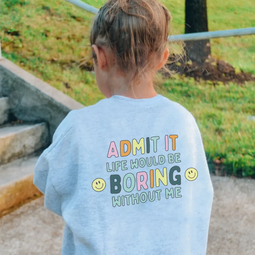 Admit It Life Would Be Boring Without Me Back Logo Kids Sweatshirt girls skirts clearance