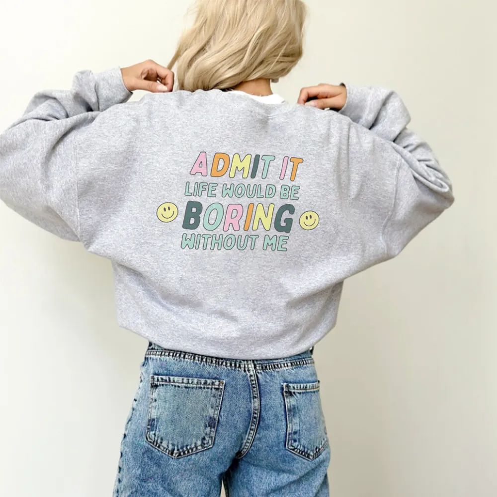 Admit it, Life Would Be Boring Without Me Women's Back Logo Sweatshirts postpartum clothes sale