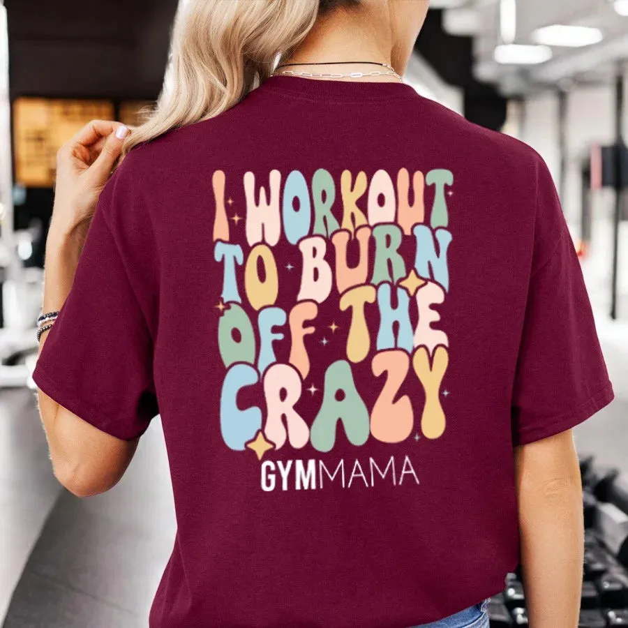 Gym Mama Burn Off The Crazy T-Shirt mum clothes cheap