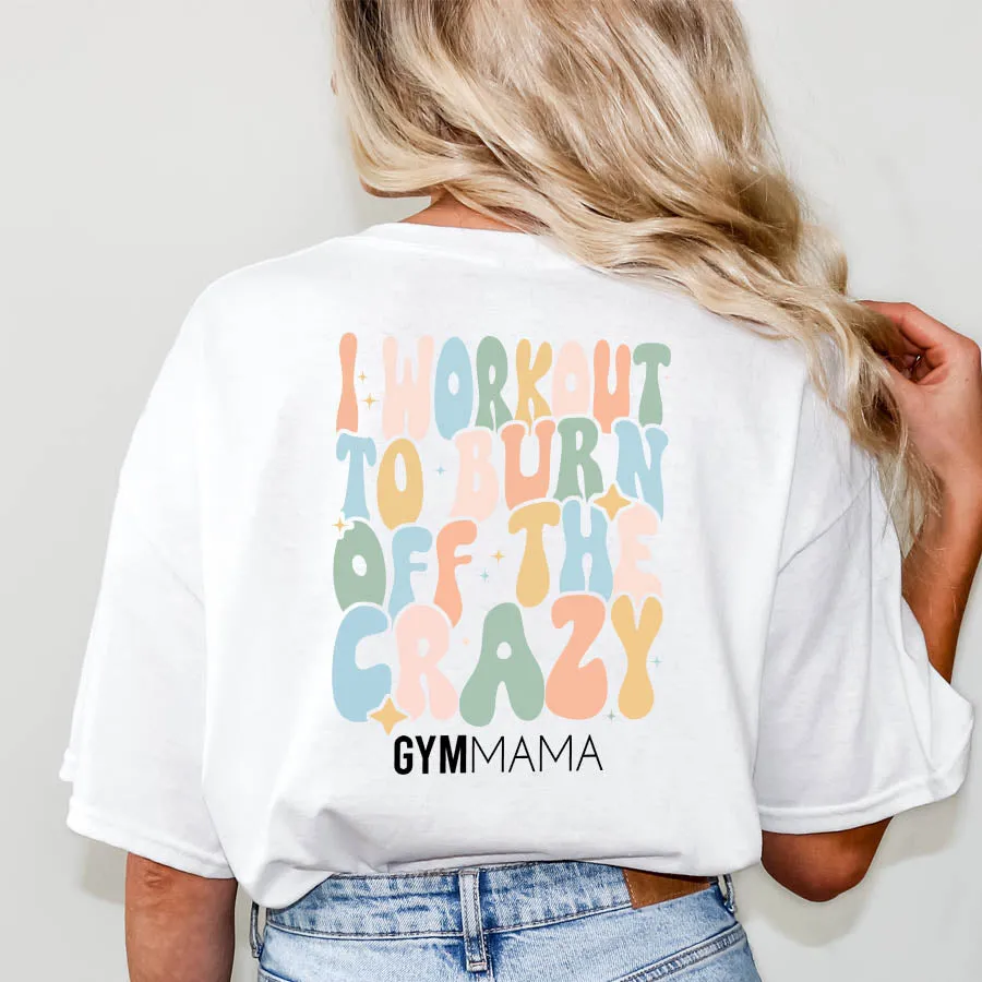 Gym Mama Burn Off The Crazy T-Shirt mum clothes cheap