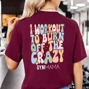 Gym Mama Burn Off The Crazy T-Shirt mum clothes cheap