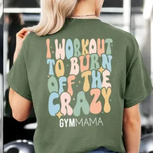 Gym Mama Burn Off The Crazy T-Shirt mum clothes cheap
