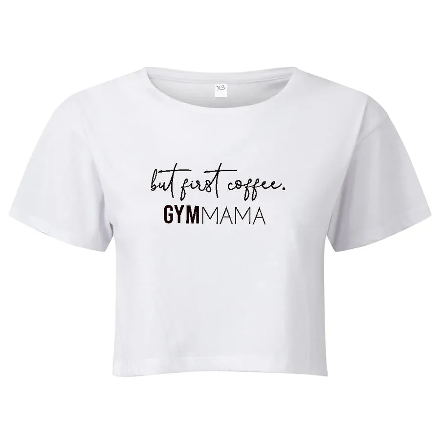 Gym Mama But First Coffee Cropped T-Shirt