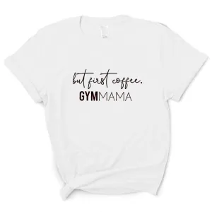 Gym Mama But First Coffee T-Shirt mum clothes cheap
