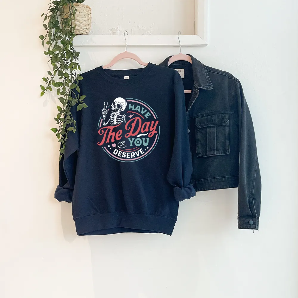 Have The Day You Deserve Sweater