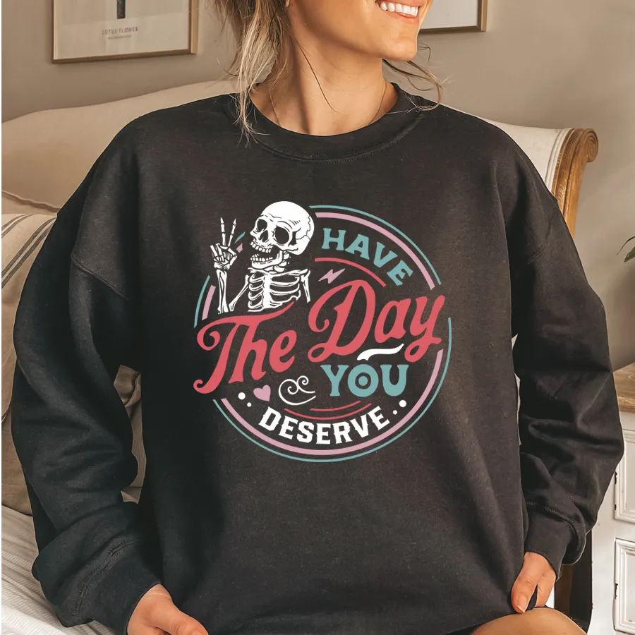 Have The Day You Deserve Sweater