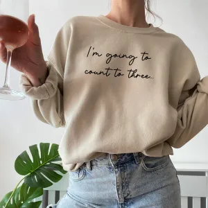 I'm Going To Count To 3 Womens Sweatshirt postpartum clothes sale