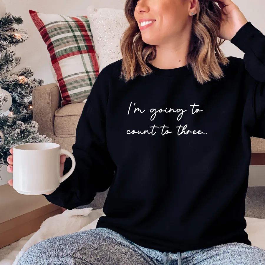 I'm Going To Count To 3 Womens Sweatshirt
